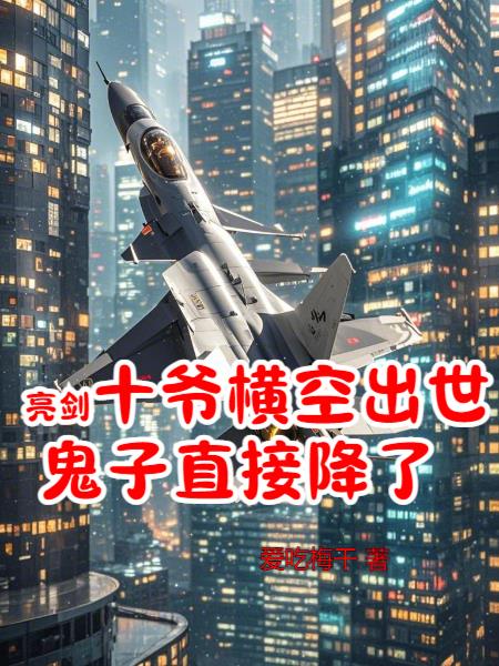 亮剑：十爷横空出世鬼子直接降了